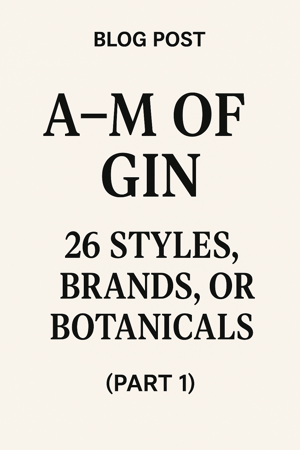 A–M of Gin: 26 Styles, Brands, or Botanicals (Part 1)